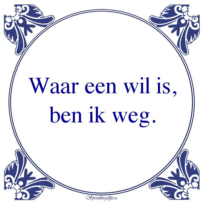 Waar een wil is, is een weg. Oneliners op www.oneliners.nl Waar een wil is, is een weg. Oneliners op www.oneliners.nl