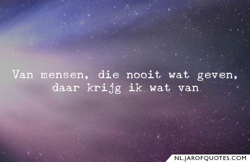Van mensen die nooit wat geven, daar krijg ik wat van. | Oneliners op