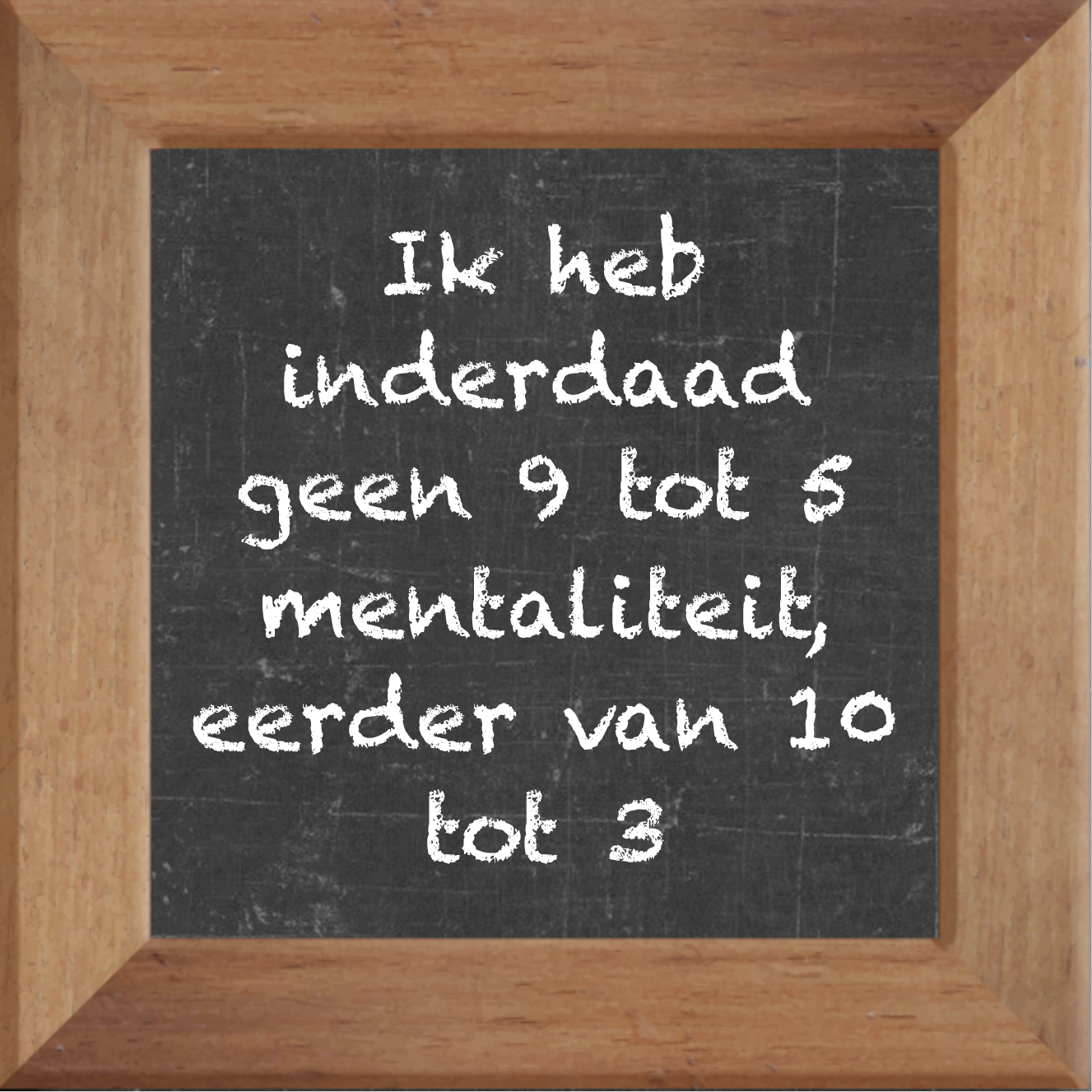 Ik heb geen 9 tot 5 mentaliteit, eerder van 10 tot 3… Oneliners op www.oneliners.nl