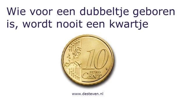 Als je voor een dubbeltje geboren bent, dan word je nooit een kwartje