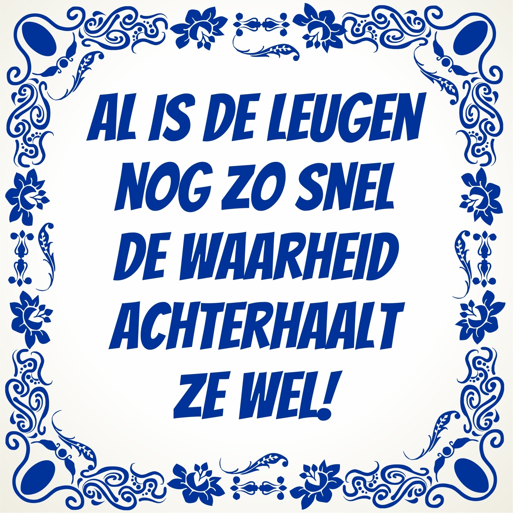 Al is de leugen nog zo snel, de waarheid achterhaalt haar