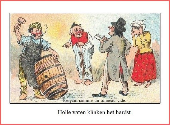 Holle vatenklinken het hardst.=Domme mensen voeren vaak het hoogste