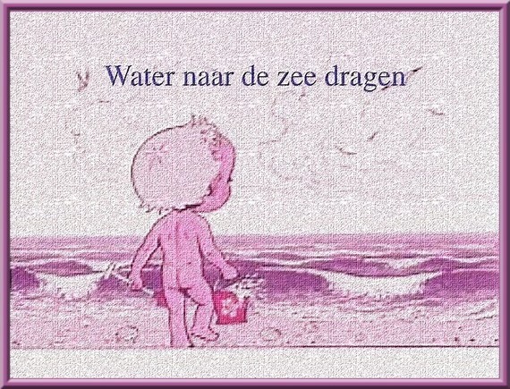 Water naar de zee dragen.=Een zinloos karwei opknappen. | Oneliners op