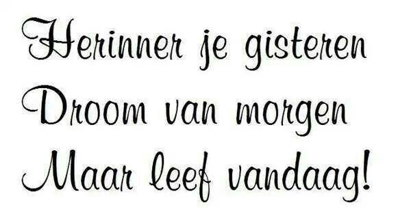 Herinner je gisteren, droom van maar leef vandaag