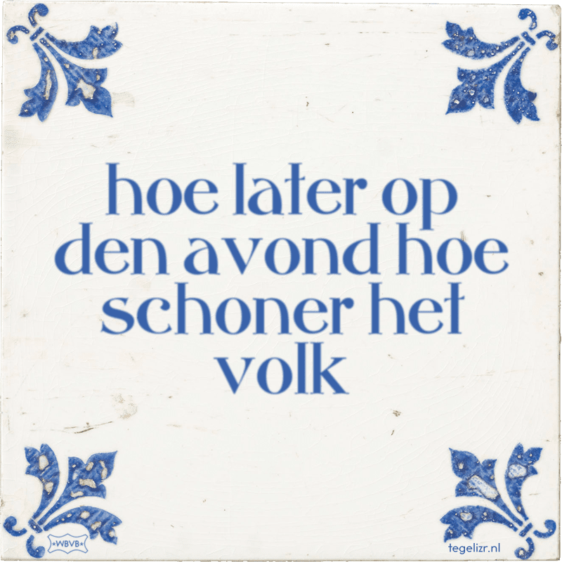 Hoe later op de avond hoe schoner volk= juist latere