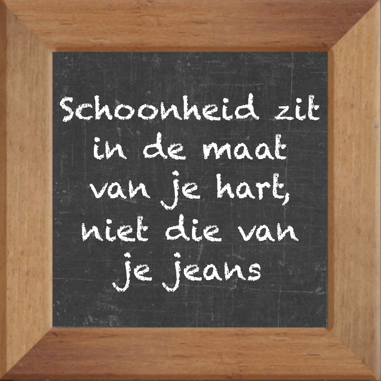 Schoonheid Zit In De Maat Van Je Hart Niet Die Van Je Jeans