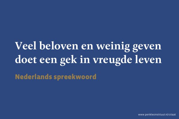 Veel Beloven Weinig Geven Doet Een Gek In Vreugde Leven