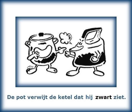De pot verwijt de ketel dat hij zwart ziet.=Iemand verwijt