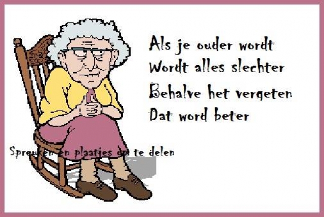 Ja als je ouder wordt dan wordt alles slechter behalve het vergeten dat