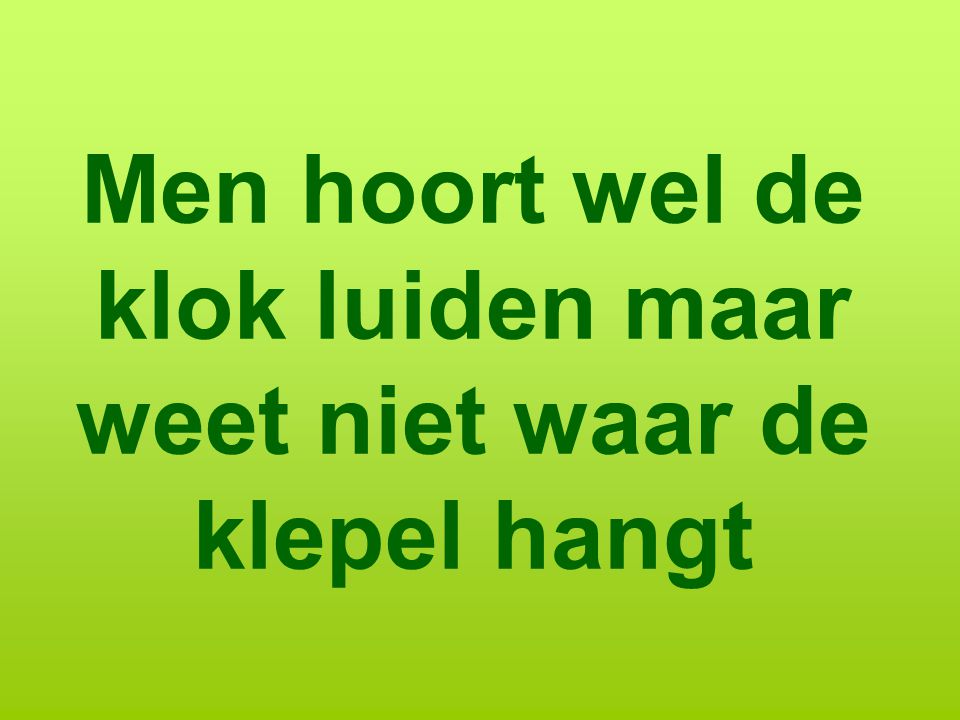 Hij heeft de klok horen luiden, maar weet niet waar de klepel hangt