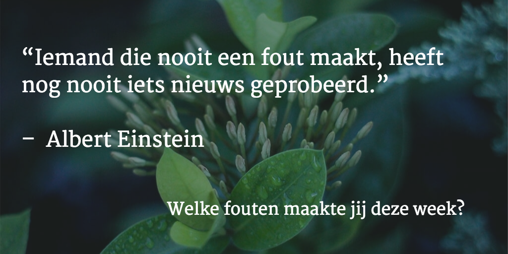 Als je nog nooit een fout gemaakt hebt, dan heb je ook nog nooit iets