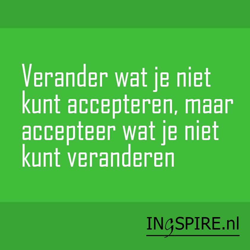Verander wat je niet accepteren kunt. En accepteer wat je niet veranderen kunt. Oneliners op Verander wat je niet accepteren kunt. En accepteer wat je niet veranderen kunt. Oneliners op