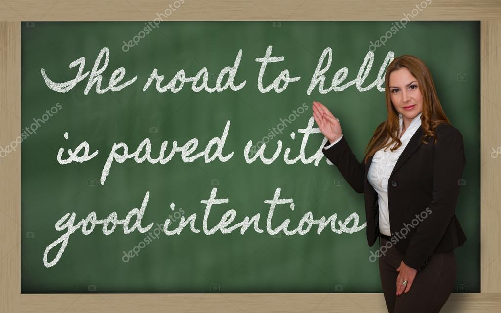 De weg naar de hel is geplaveid met goede voornemens.=Men kan nog zulke