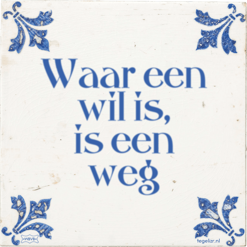 Waar een wil is, is een weg= als je wilt kunt je bijna alles bereiken. Oneliners op www.one Waar een wil is, is een weg= als je wilt kunt je bijna alles bereiken. Oneliners op www.one